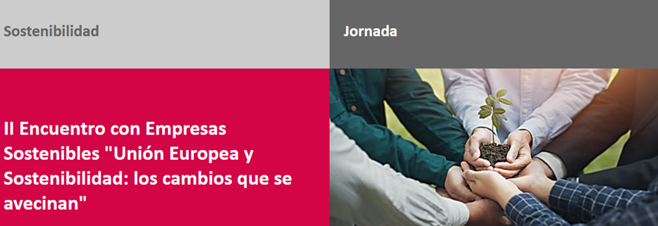 II ENCUENTRO CON EMPRESAS SOSTENIBLES “UNIÓN EUROPEA Y SOSTENIBILIDAD: LOS CAMBIOS QUE SE AVECINAN